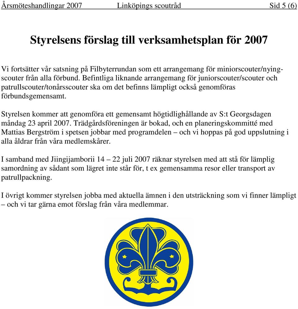 Styrelsen kommer att genomföra ett gemensamt högtidlighållande av S:t Georgsdagen måndag 23 april 2007.