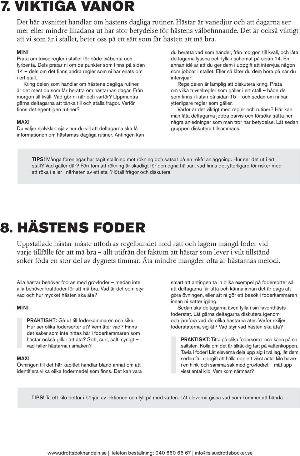 Dels pratar ni om de punkter som finns på sidan 14 dels om det finns andra regler som ni har enats om i ert stall.