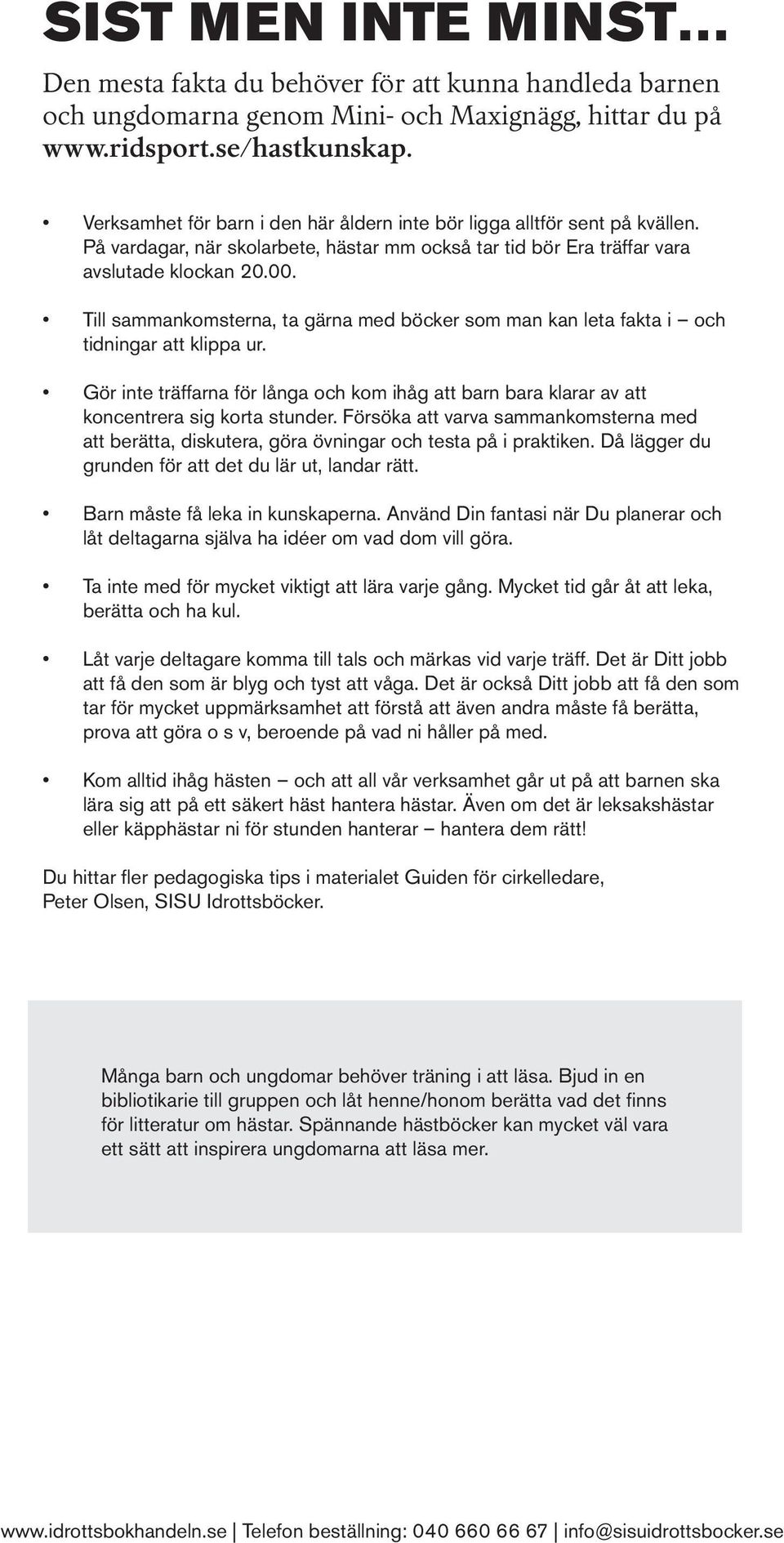 Till sammankomsterna, ta gärna med böcker som man kan leta fakta i och tidningar att klippa ur. Gör inte träffarna för långa och kom ihåg att barn bara klarar av att koncentrera sig korta stunder.