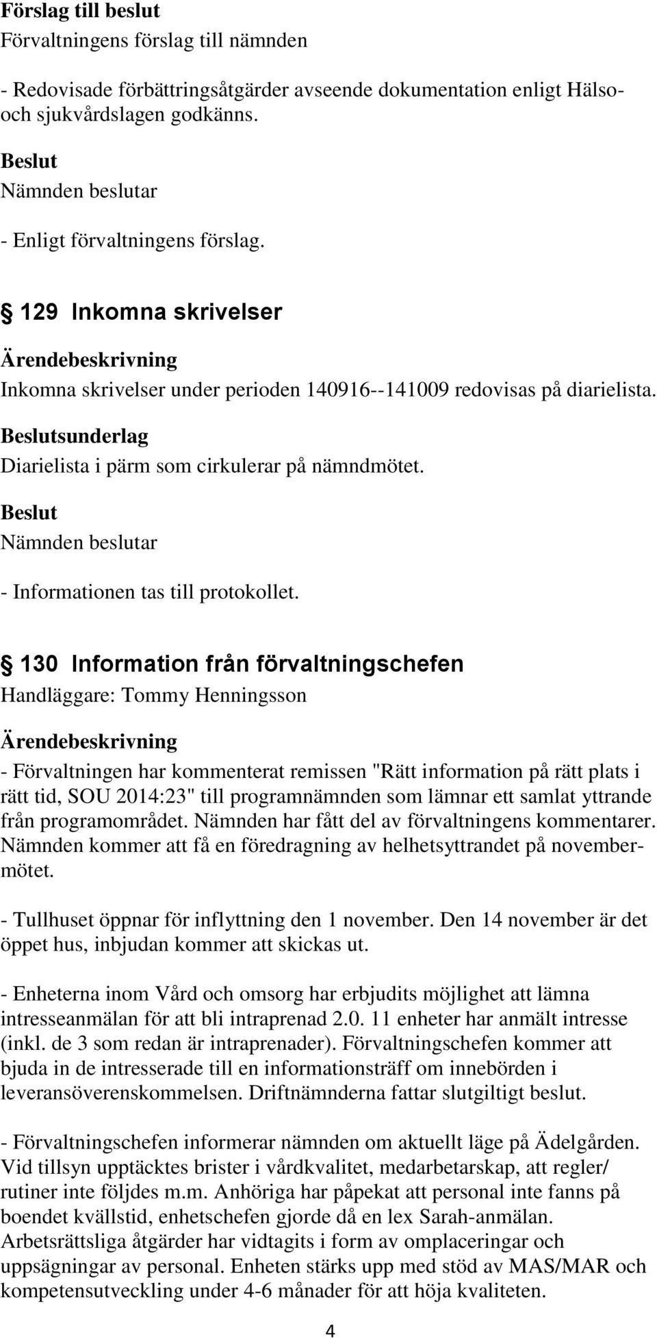 130 Information från förvaltningschefen Handläggare: Tommy Henningsson - Förvaltningen har kommenterat remissen "Rätt information på rätt plats i rätt tid, SOU 2014:23" till programnämnden som lämnar