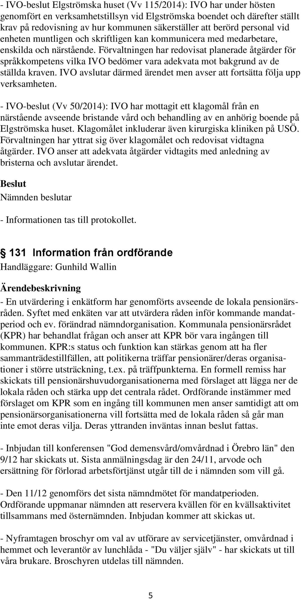 Förvaltningen har redovisat planerade åtgärder för språkkompetens vilka IVO bedömer vara adekvata mot bakgrund av de ställda kraven.