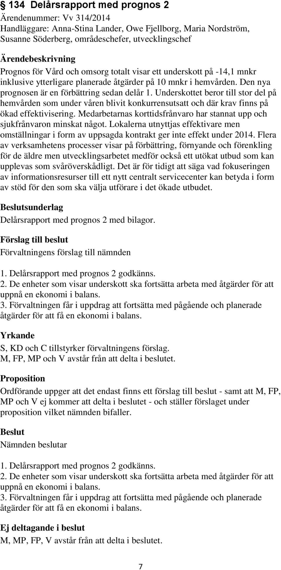 Underskottet beror till stor del på hemvården som under våren blivit konkurrensutsatt och där krav finns på ökad effektivisering.