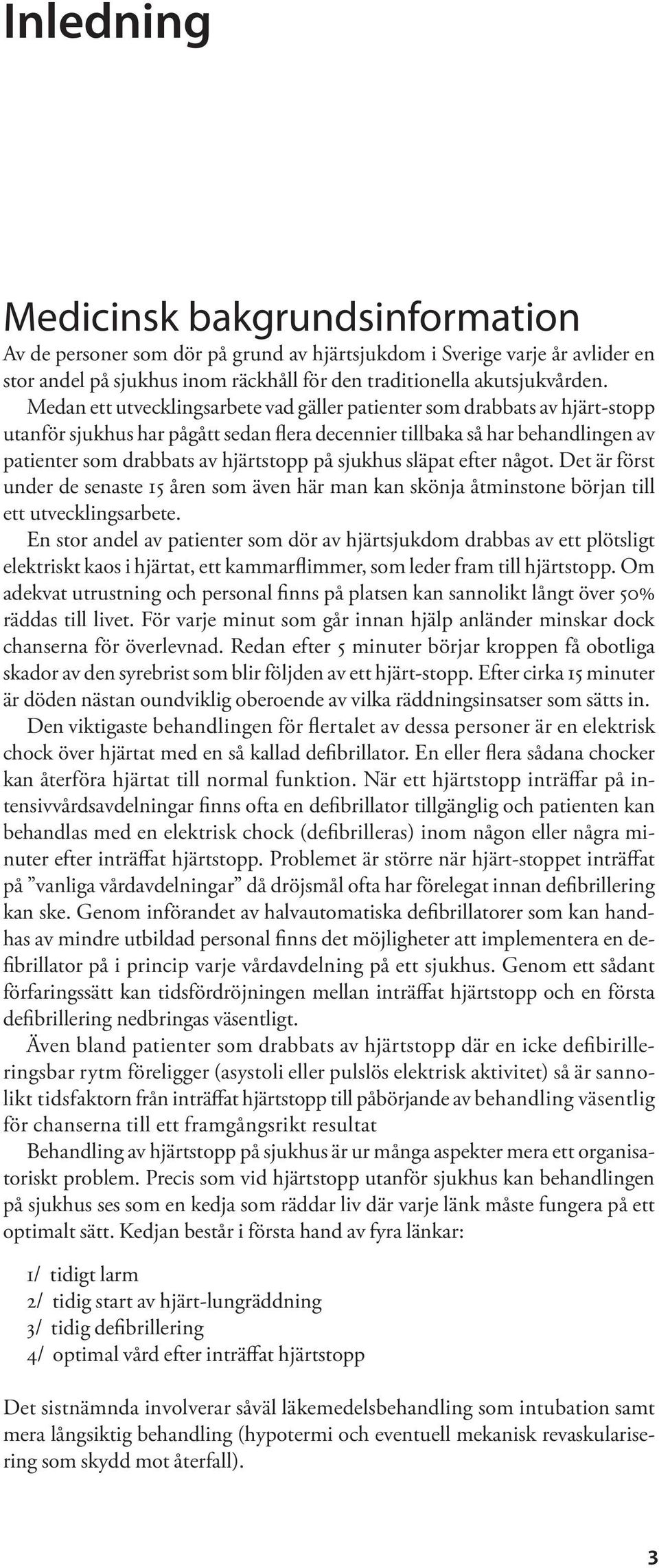 sjukhus släpat efter något. Det är först under de senaste 15 åren som även här man kan skönja åtminstone början till ett utvecklingsarbete.