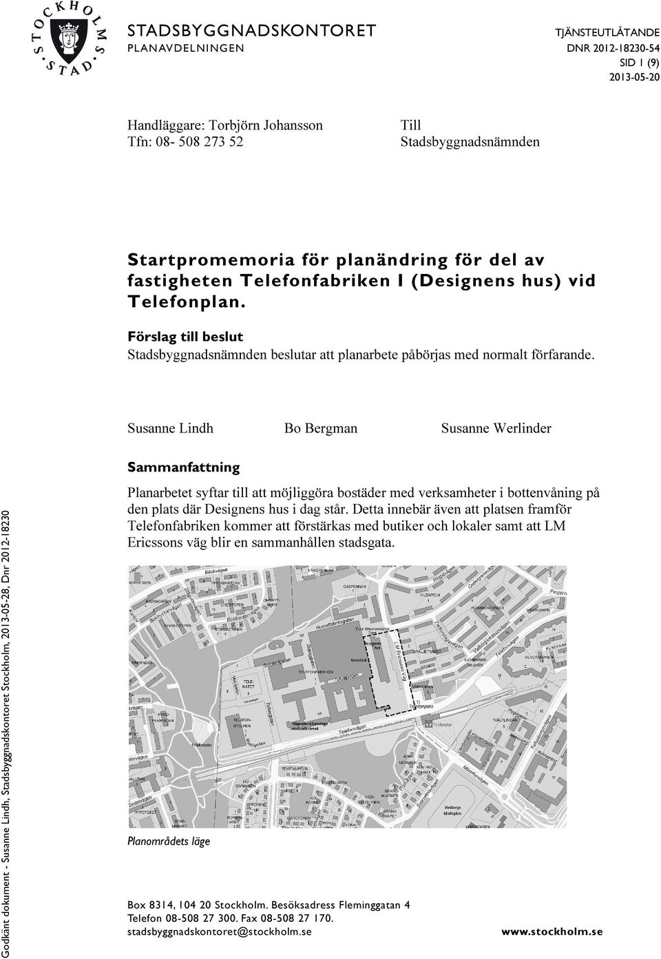 Susanne Lindh Bo Bergman Susanne Werlinder Sammanfattning Planarbetet syftar till att möjliggöra bostäder med verksamheter i bottenvåning på den plats där Designens hus i dag står.