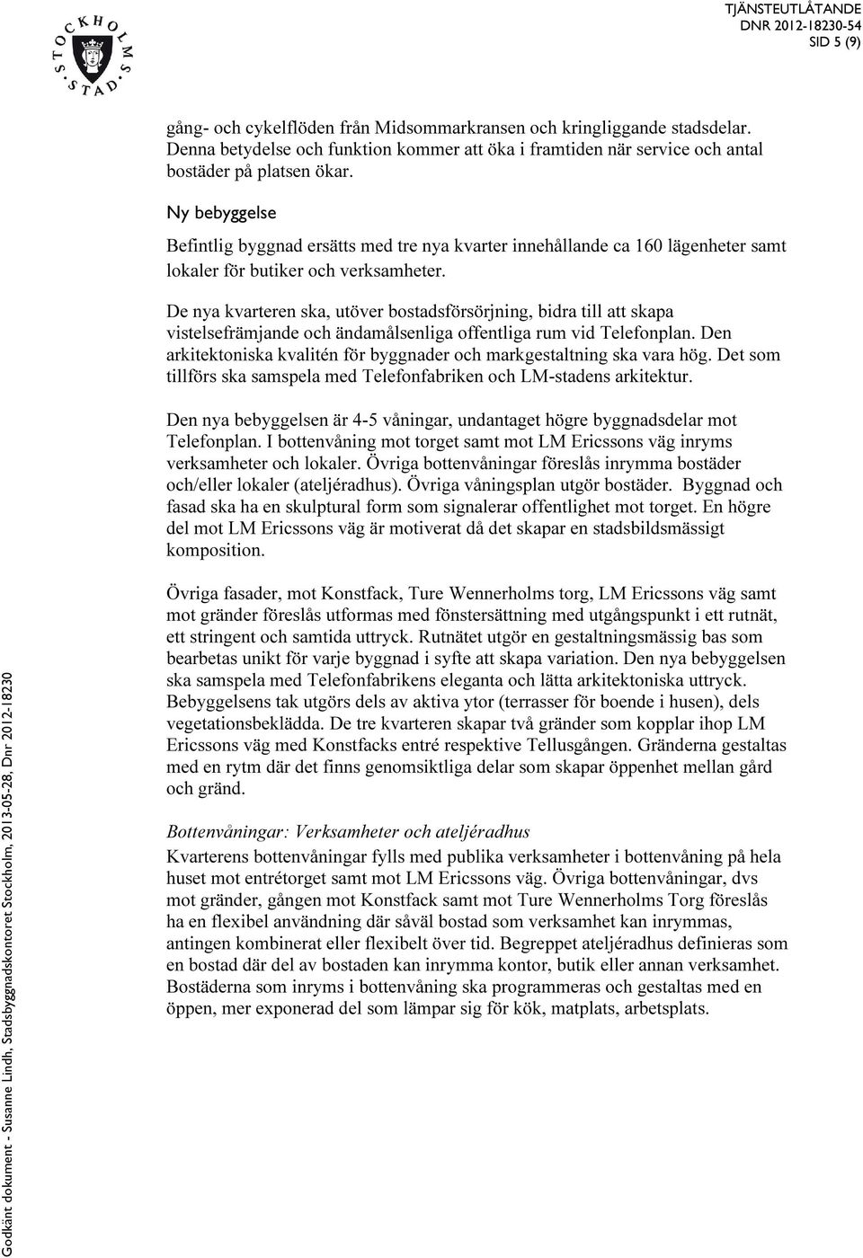 De nya kvarteren ska, utöver bostadsförsörjning, bidra till att skapa vistelsefrämjande och ändamålsenliga offentliga rum vid Telefonplan.