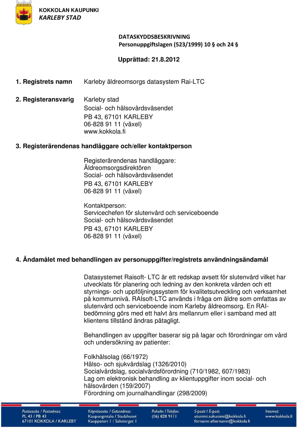 Ändamålet med behandlingen av personuppgifter/registrets användningsändamål Datasystemet Raisoft- LTC är ett redskap avsett för slutenvård vilket har utvecklats för planering och ledning av den