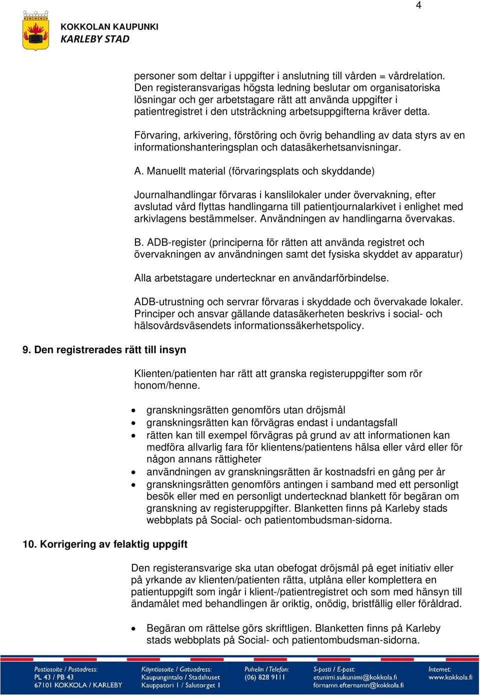 Förvaring, arkivering, förstöring och övrig behandling av data styrs av en informationshanteringsplan och datasäkerhetsanvisningar. A.