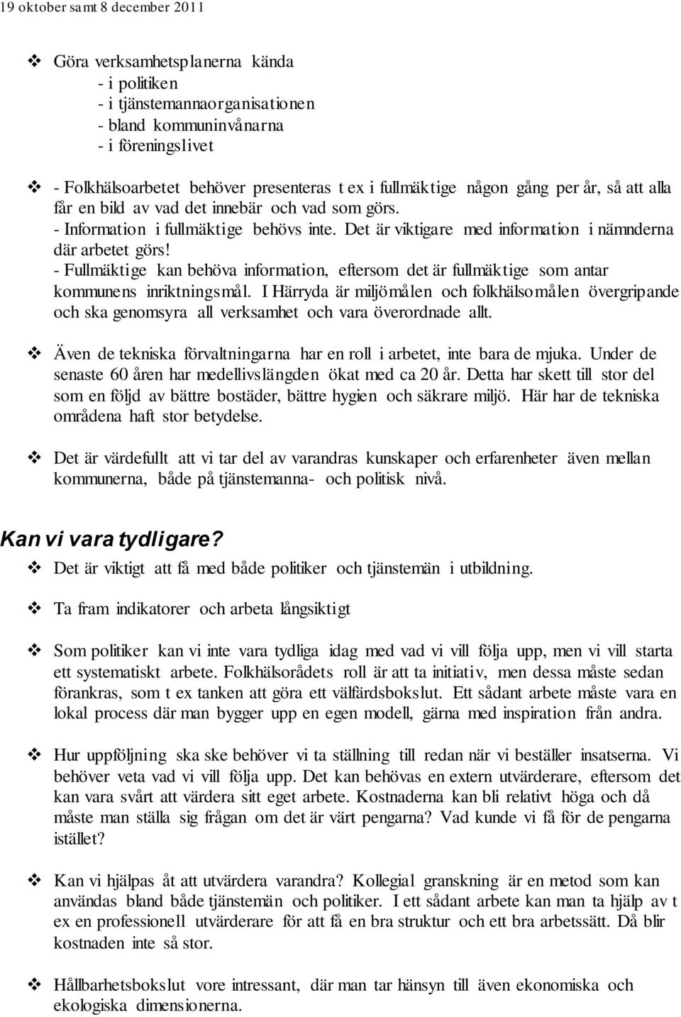 - Fullmäktige kan behöva information, eftersom det är fullmäktige som antar kommunens inriktningsmål.