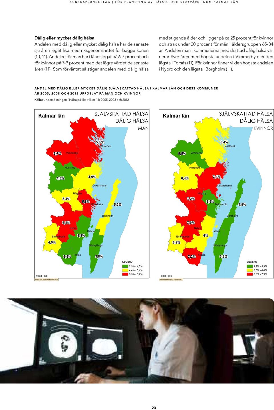 Som förväntat så stiger andelen med dålig hälsa med stigande ålder och ligger på ca 25 procent för kvinnor och strax under 20 procent för män i åldersgruppen 65-84 år.