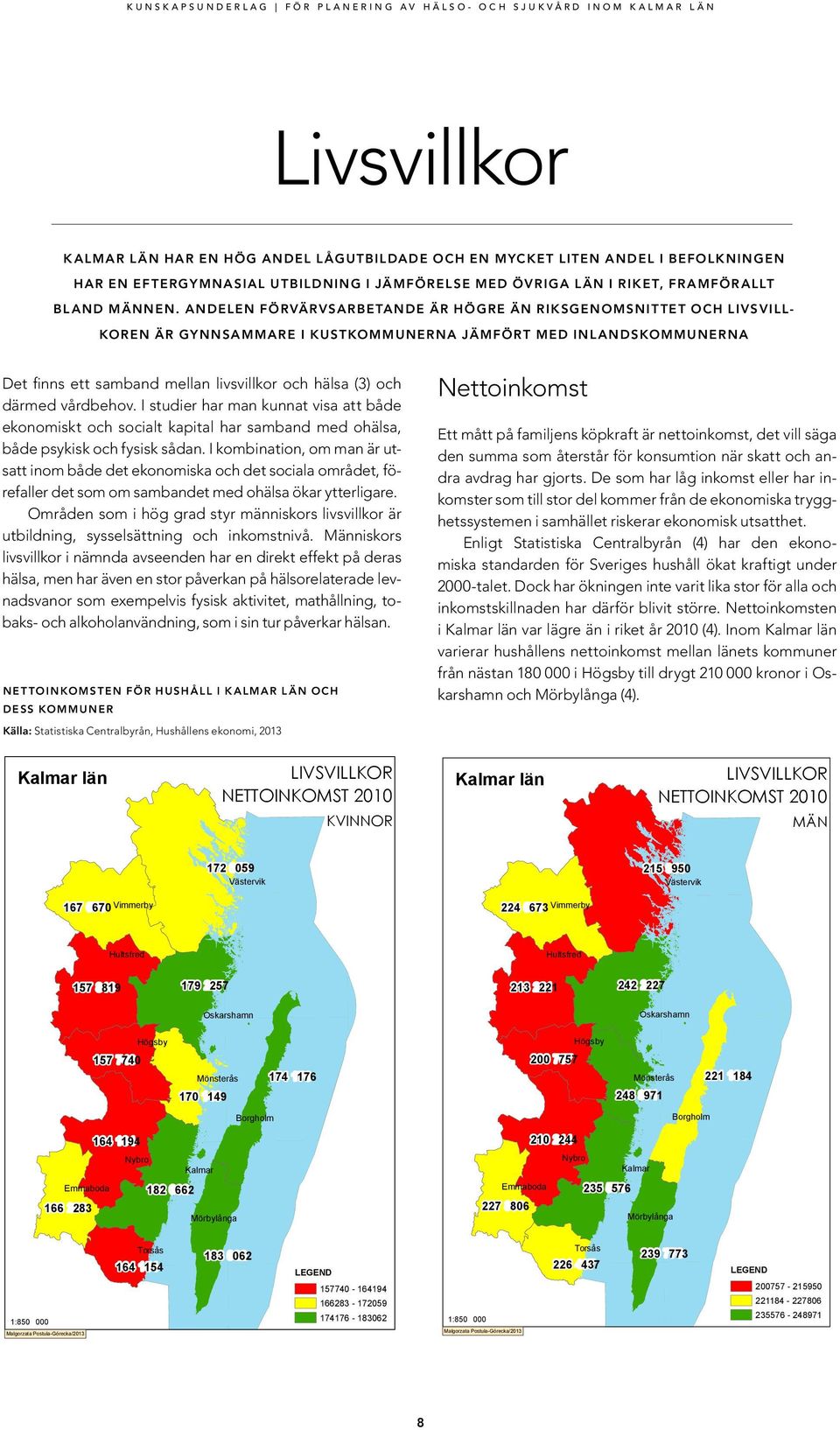 Andelen förvärvsarbetande är högre än riksgenomsnittet och livsvillkoren är gynnsammare i kustkommunerna jämfört med inlandskommunerna Det finns ett samband mellan livsvillkor och hälsa (3) och