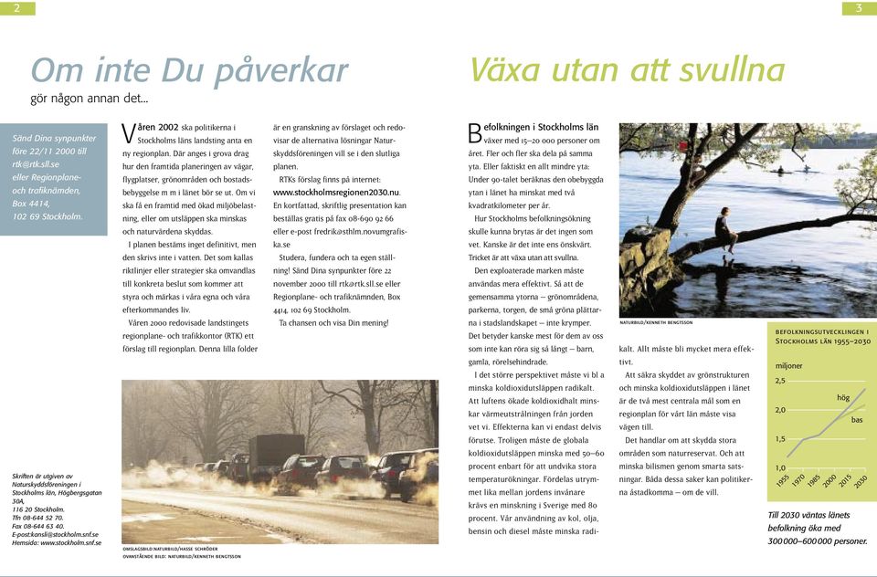 se Hemsida: www.stockholm.snf.se V åren 2002 ska politikerna i Stockholms läns landsting anta en ny regionplan.