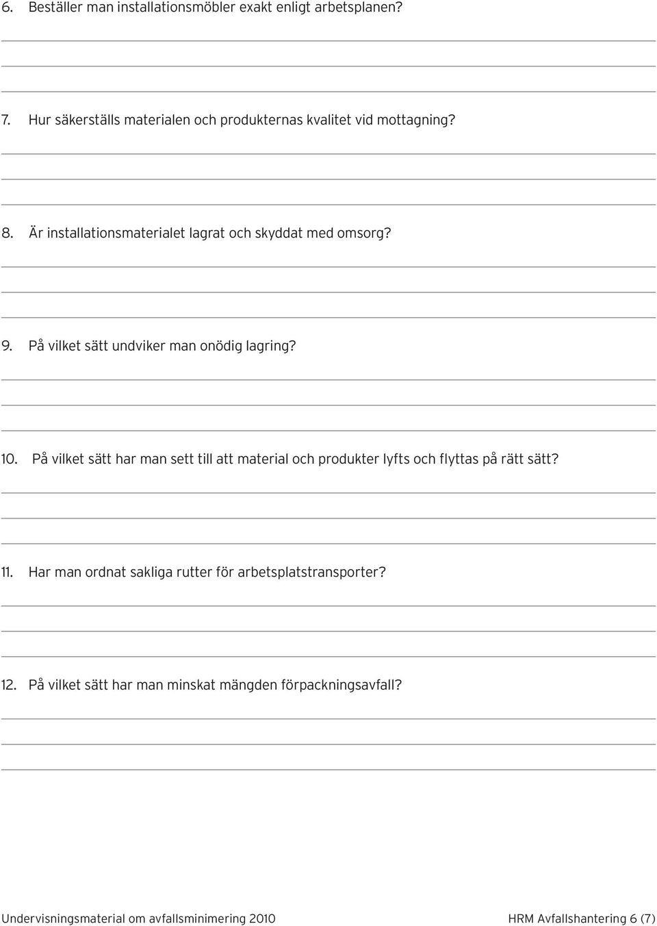 På vilket sätt har man sett till att material och produkter lyfts och flyttas på rätt sätt? 11.