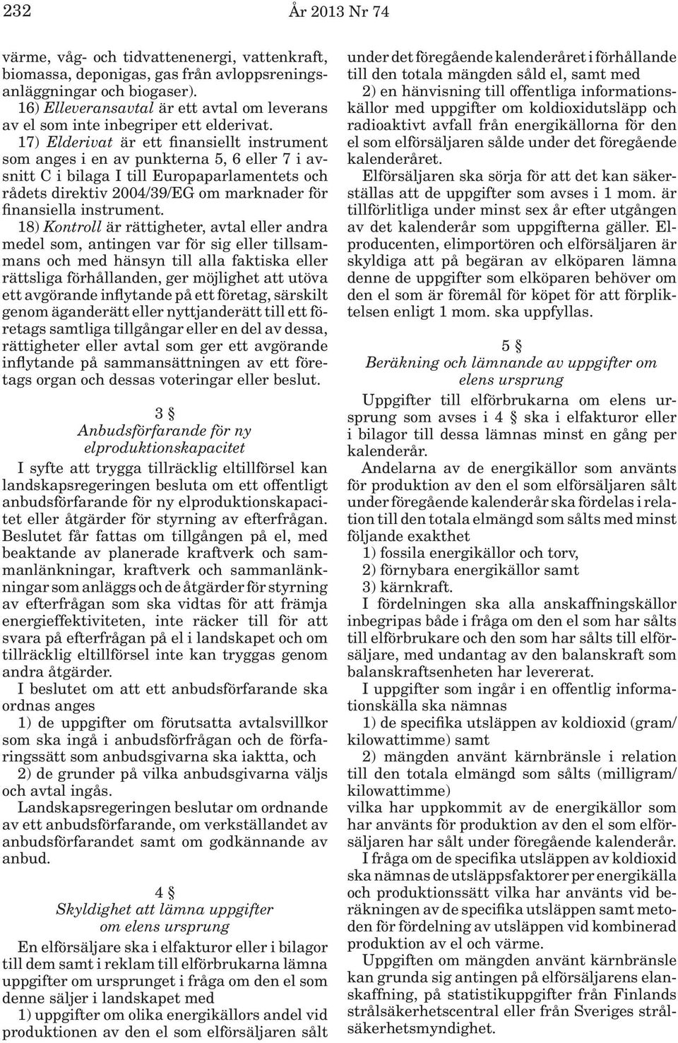 17) Elderivat är ett finansiellt instrument som anges i en av punkterna 5, 6 eller 7 i avsnitt C i bilaga I till Europaparlamentets och rådets direktiv 2004/39/EG om marknader för finansiella