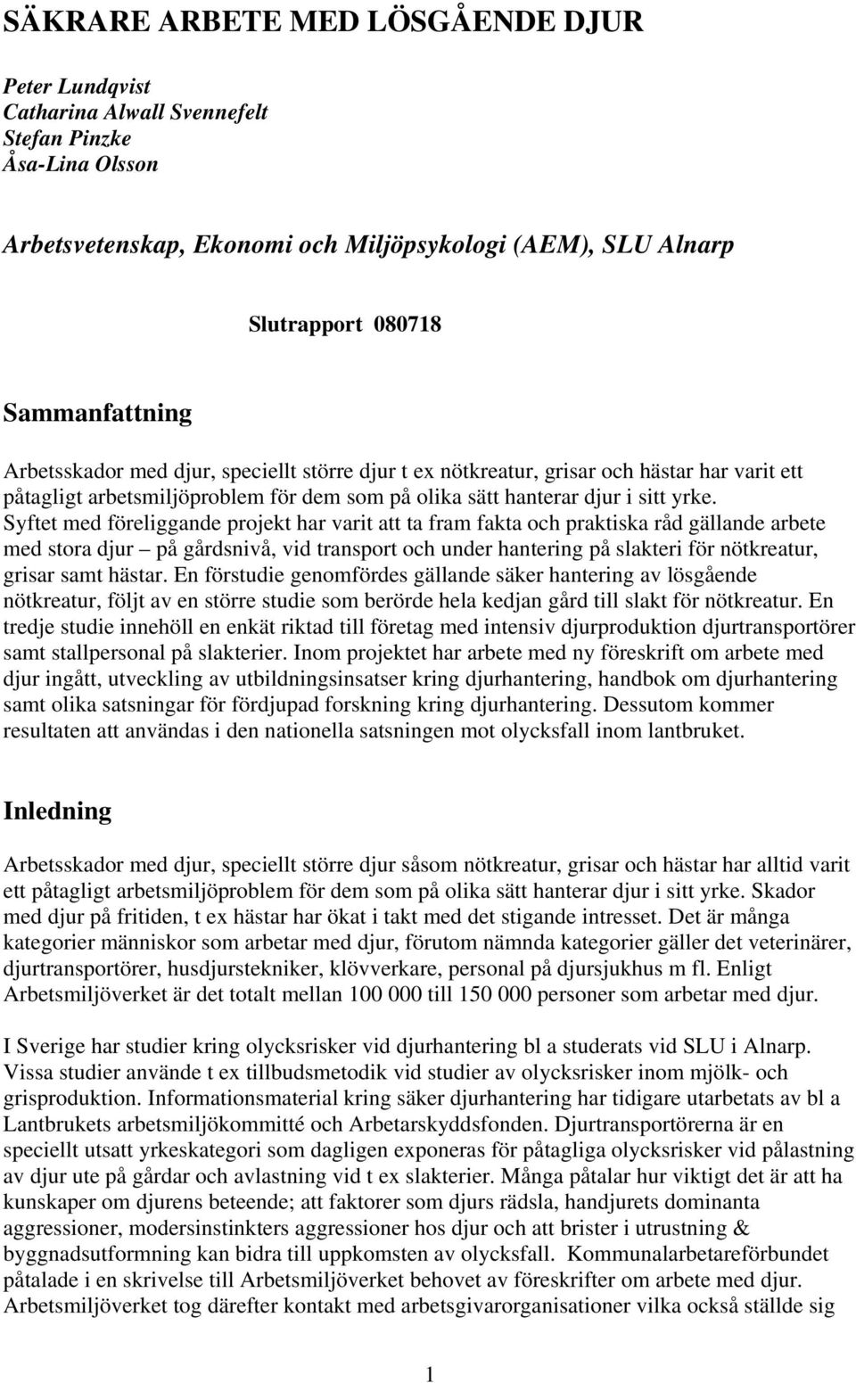 Syftet med föreliggande projekt har varit att ta fram fakta och praktiska råd gällande arbete med stora djur på gårdsnivå, vid transport och under hantering på slakteri för nötkreatur, grisar samt