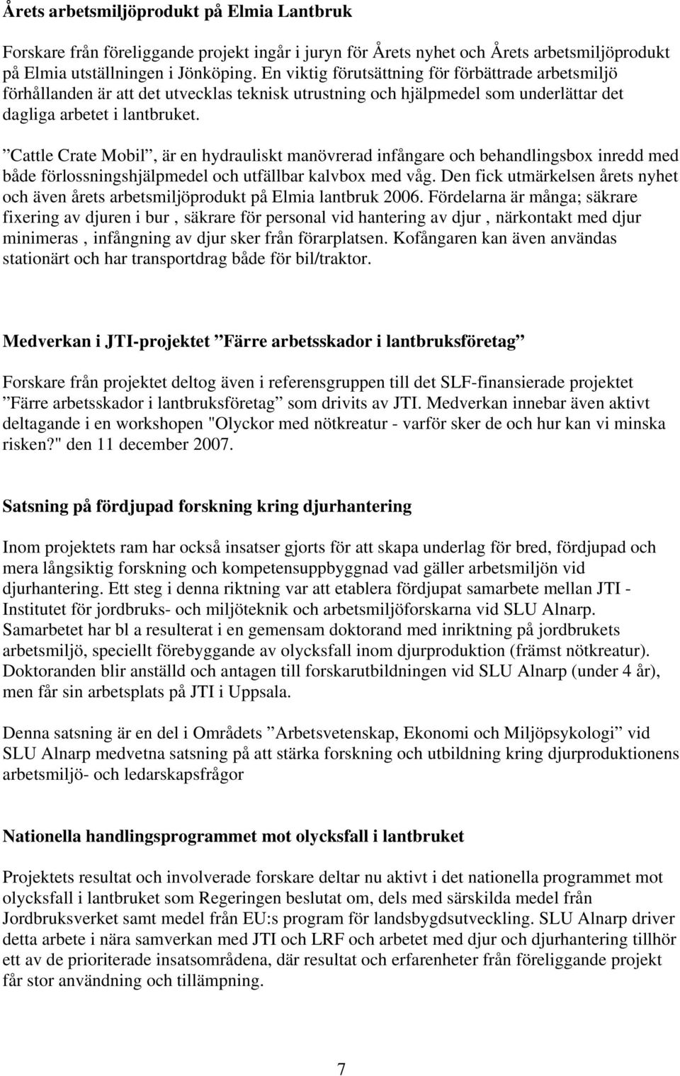 Cattle Crate Mobil, är en hydrauliskt manövrerad infångare och behandlingsbox inredd med både förlossningshjälpmedel och utfällbar kalvbox med våg.