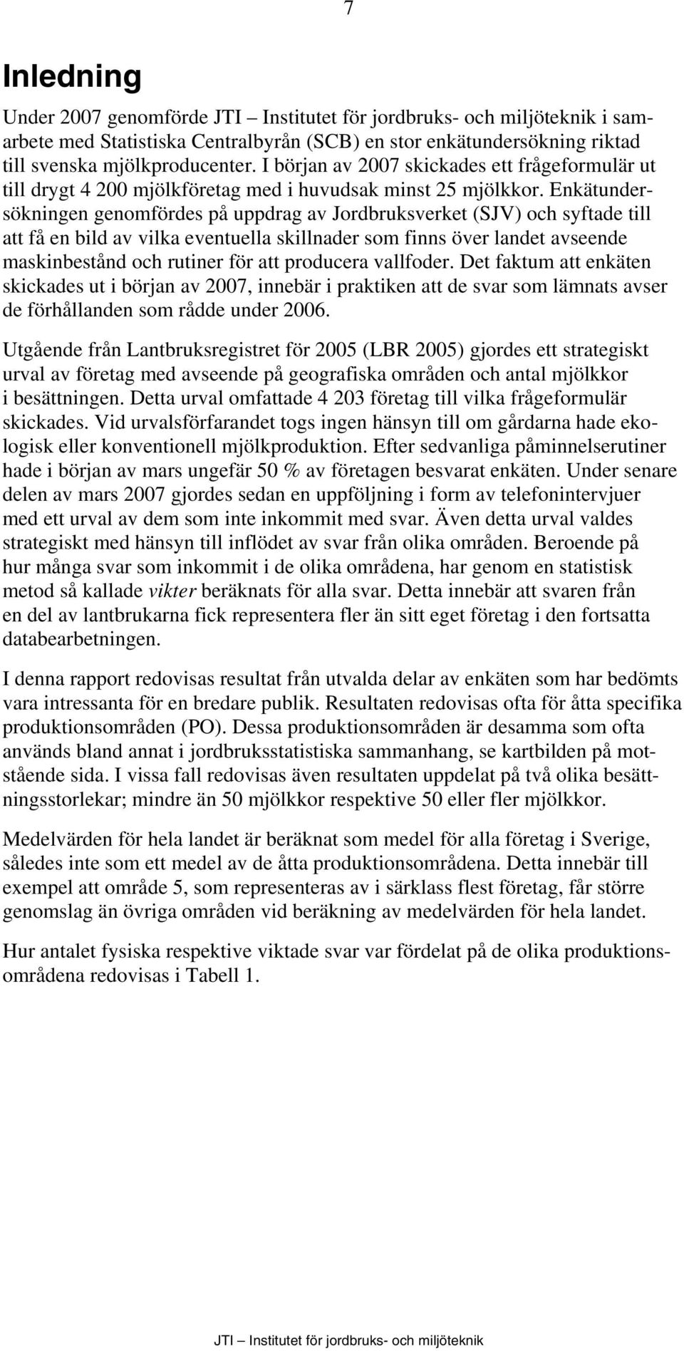 Enkätundersökningen genomfördes på uppdrag av Jordbruksverket (SJV) och syftade till att få en bild av vilka eventuella skillnader som finns över landet avseende maskinbestånd och rutiner för att