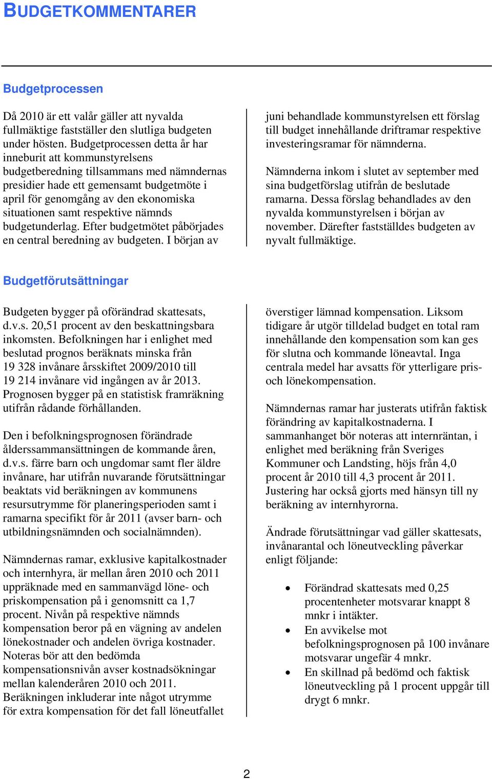 respektive nämnds budgetunderlag. Efter budgetmötet påbörjades en central beredning av budgeten.