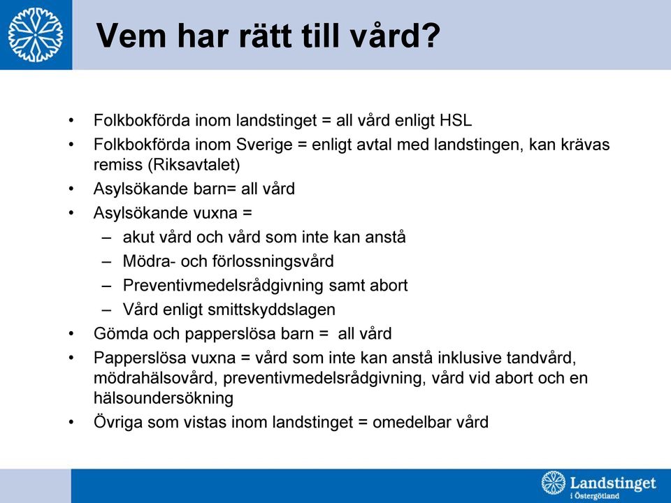 Asylsökande barn= all vård Asylsökande vuxna = akut vård och vård som inte kan anstå Mödra- och förlossningsvård Preventivmedelsrådgivning samt