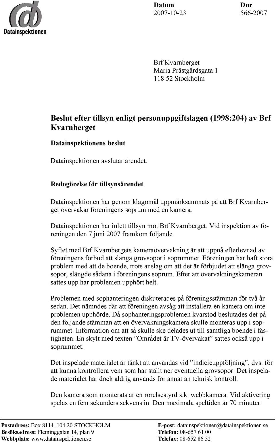 Datainspektionen har inlett tillsyn mot Brf Kvarnberget. Vid inspektion av föreningen den 7 juni 2007 framkom följande.