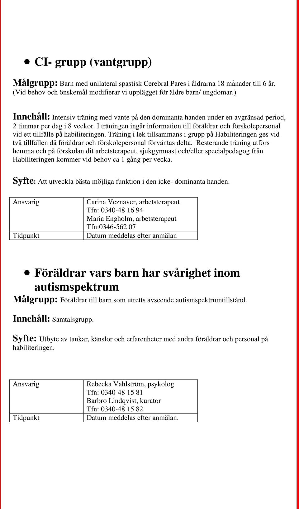 I träningen ingår information till föräldrar och förskolepersonal vid ett tillfälle på habiliteringen.