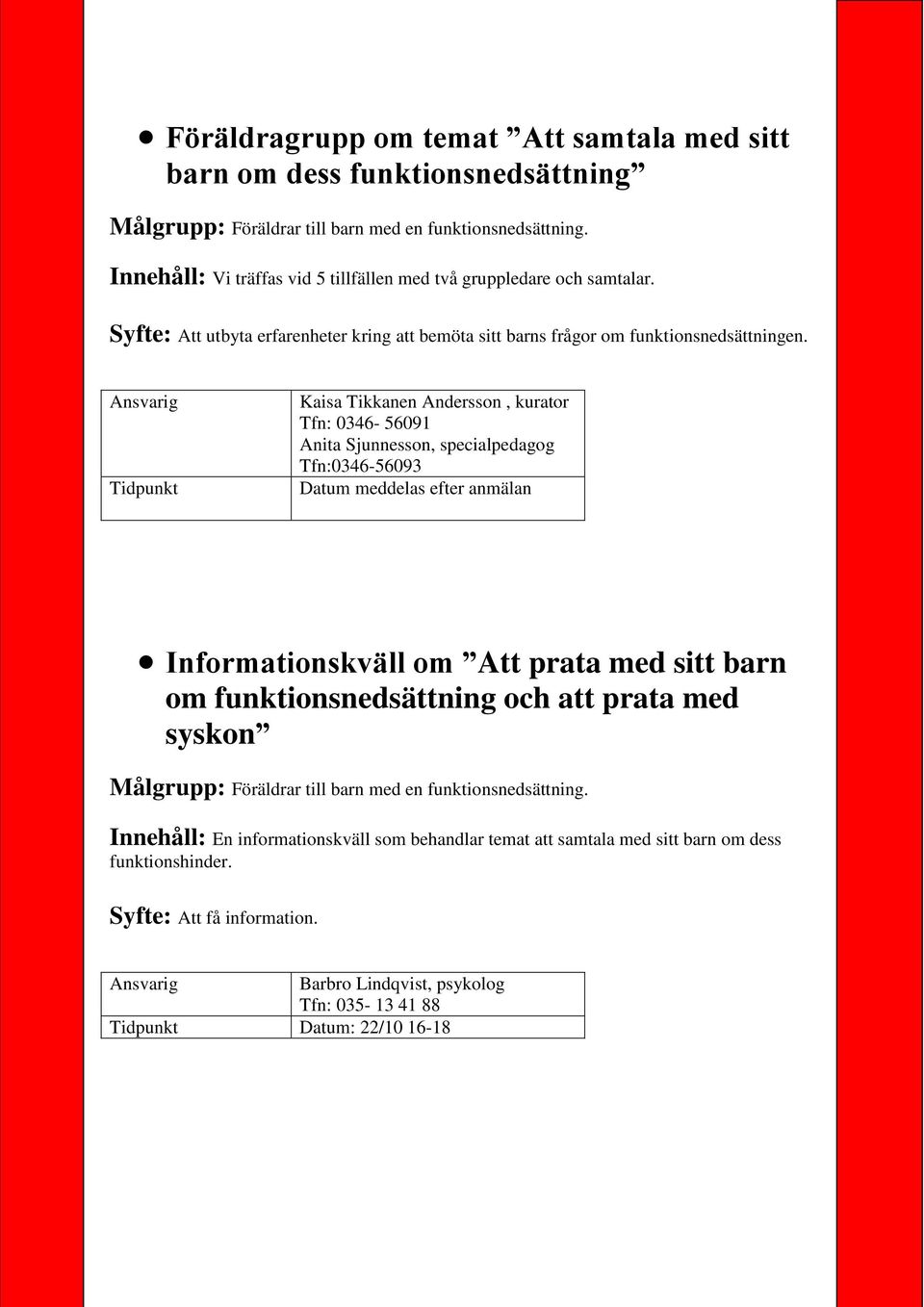 Kaisa Tikkanen Andersson, kurator Tfn: 0346-56091 Anita Sjunnesson, specialpedagog Tfn:0346-56093 Datum meddelas efter anmälan Informationskväll om Att prata med sitt barn om