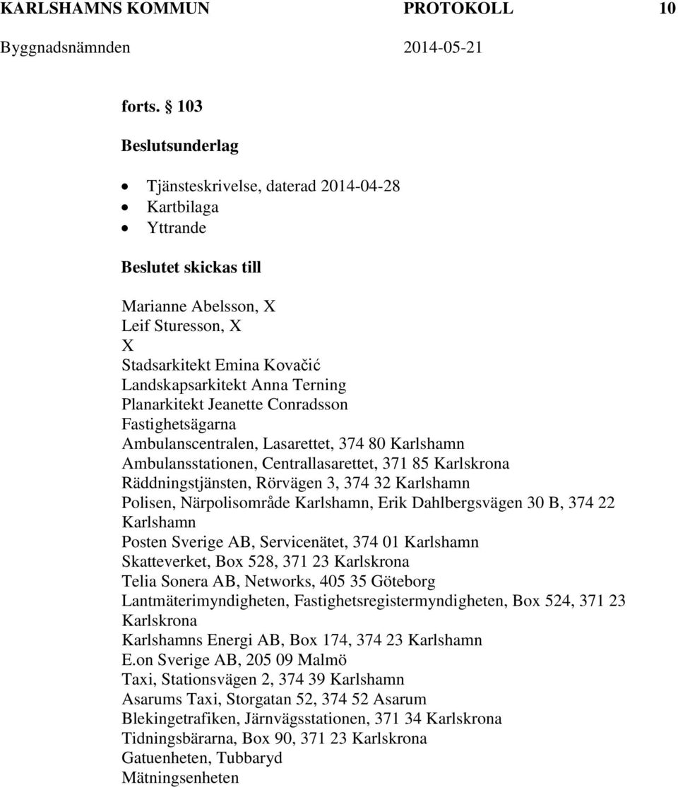 Planarkitekt Jeanette Conradsson Fastighetsägarna Ambulanscentralen, Lasarettet, 374 80 Karlshamn Ambulansstationen, Centrallasarettet, 371 85 Karlskrona Räddningstjänsten, Rörvägen 3, 374 32