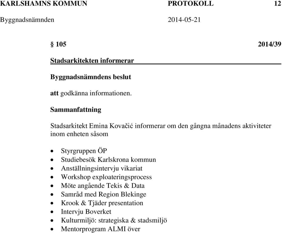 Styrgruppen ÖP Studiebesök Karlskrona kommun Anställningsintervju vikariat Workshop exploateringsprocess Möte