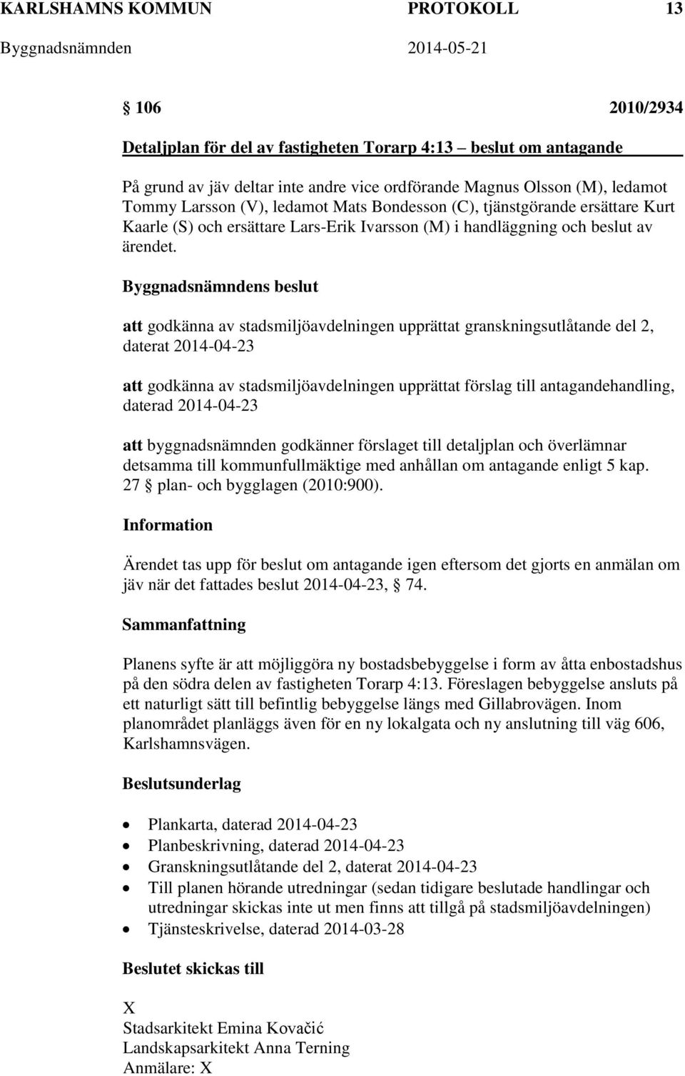 att godkänna av stadsmiljöavdelningen upprättat granskningsutlåtande del 2, daterat 2014-04-23 att godkänna av stadsmiljöavdelningen upprättat förslag till antagandehandling, daterad 2014-04-23 att