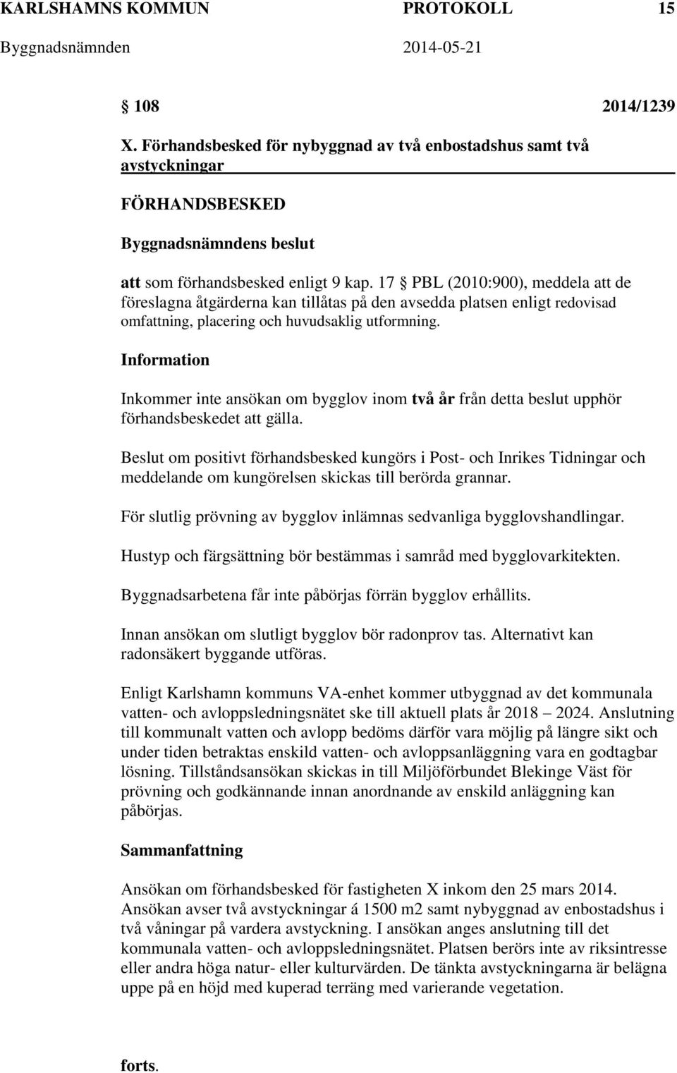 Information Inkommer inte ansökan om bygglov inom två år från detta beslut upphör förhandsbeskedet att gälla.