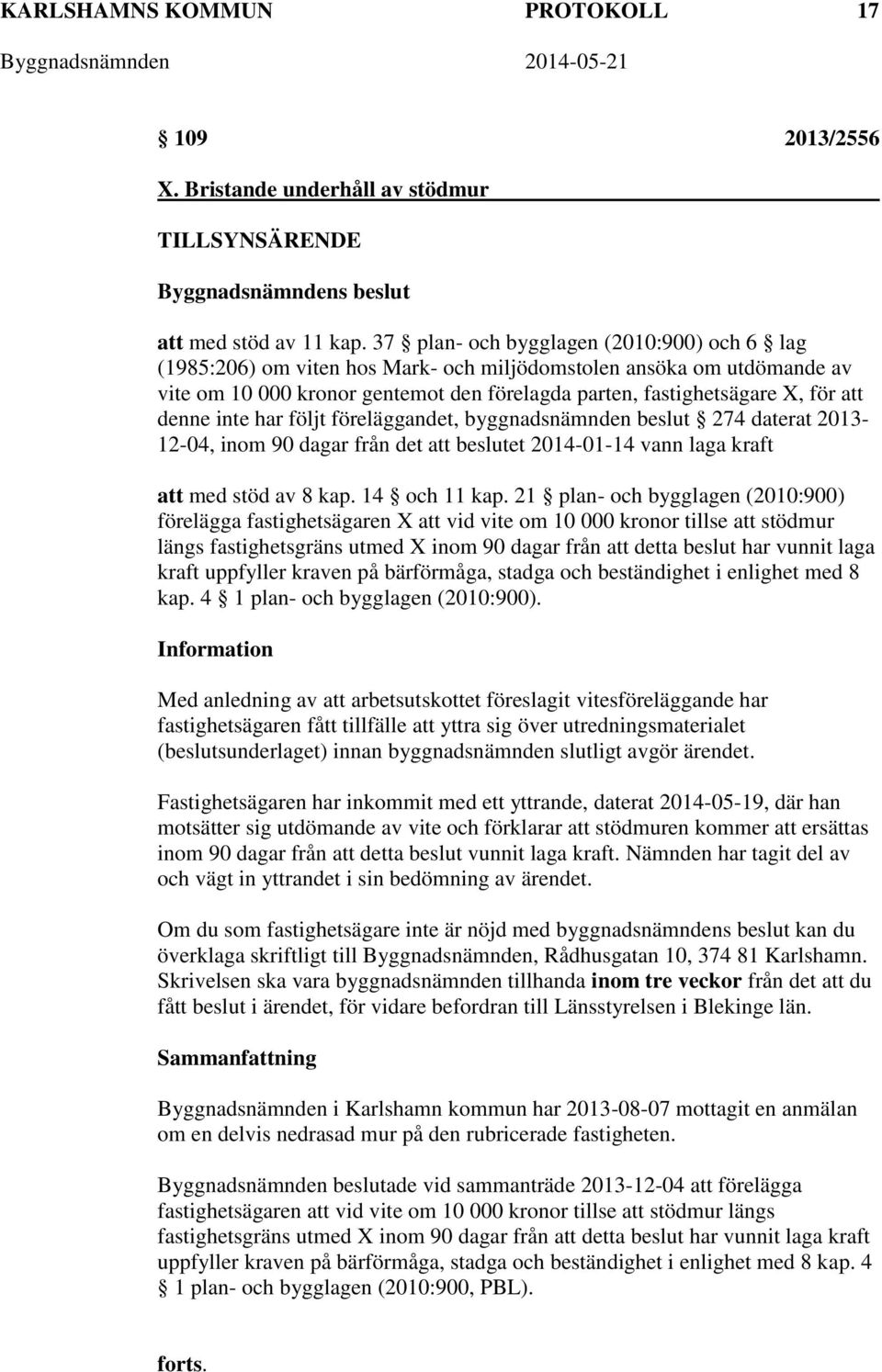 denne inte har följt föreläggandet, byggnadsnämnden beslut 274 daterat 2013-12-04, inom 90 dagar från det att beslutet 2014-01-14 vann laga kraft att med stöd av 8 kap. 14 och 11 kap.