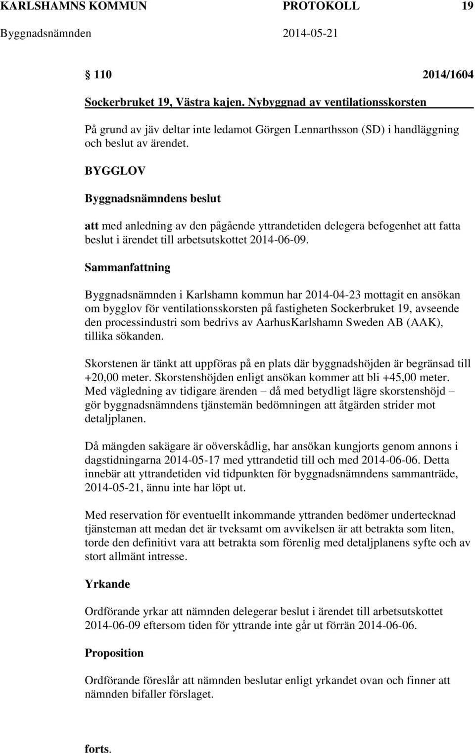 BYGGLOV att med anledning av den pågående yttrandetiden delegera befogenhet att fatta beslut i ärendet till arbetsutskottet 2014-06-09.