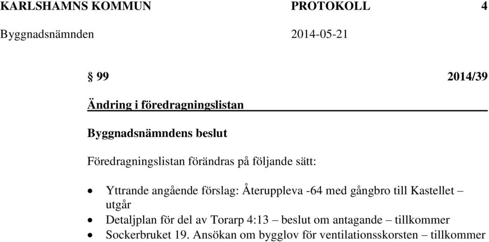 Återuppleva -64 med gångbro till Kastellet utgår Detaljplan för del av Torarp 4:13