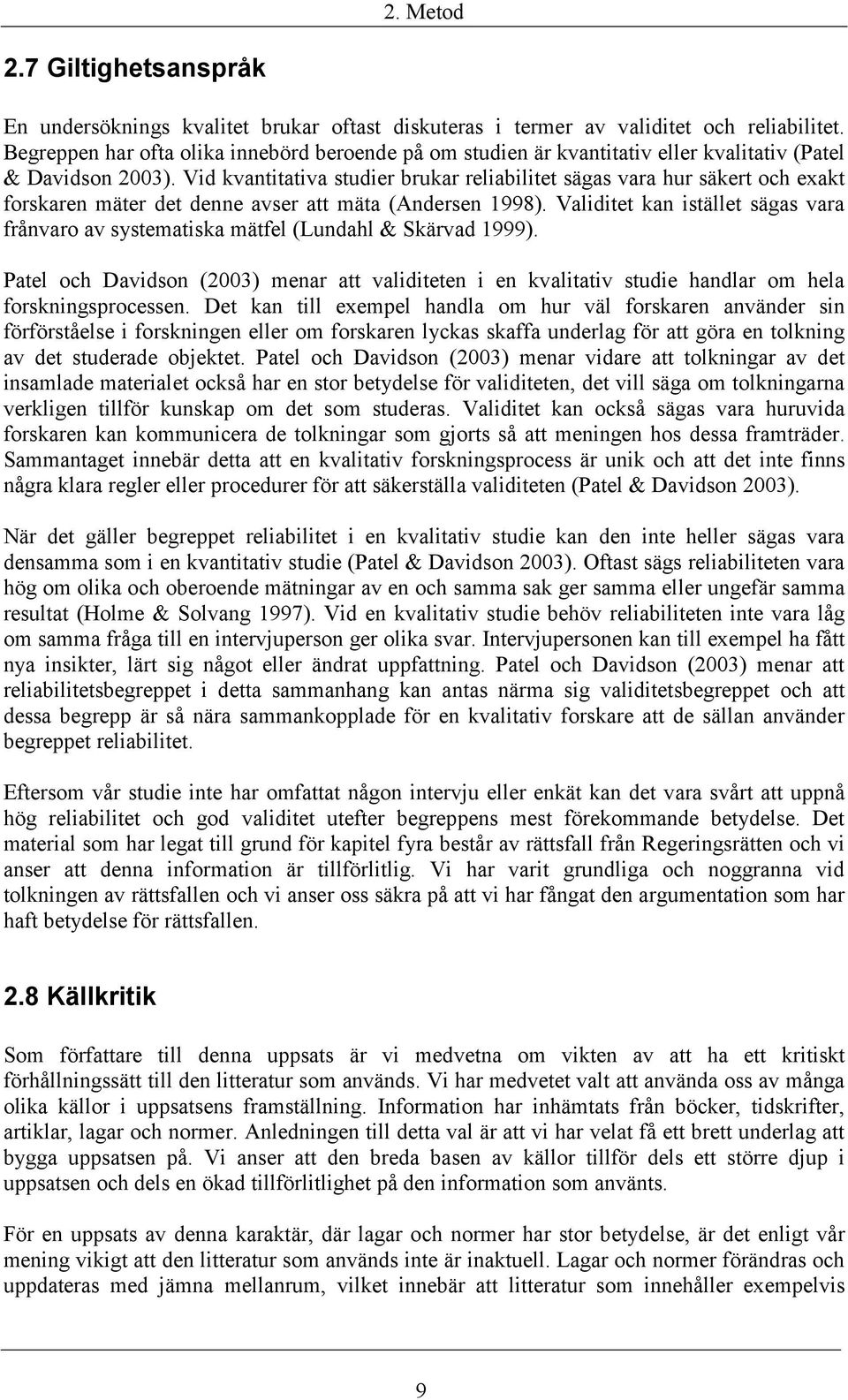 Vid kvantitativa studier brukar reliabilitet sägas vara hur säkert och exakt forskaren mäter det denne avser att mäta (Andersen 1998).