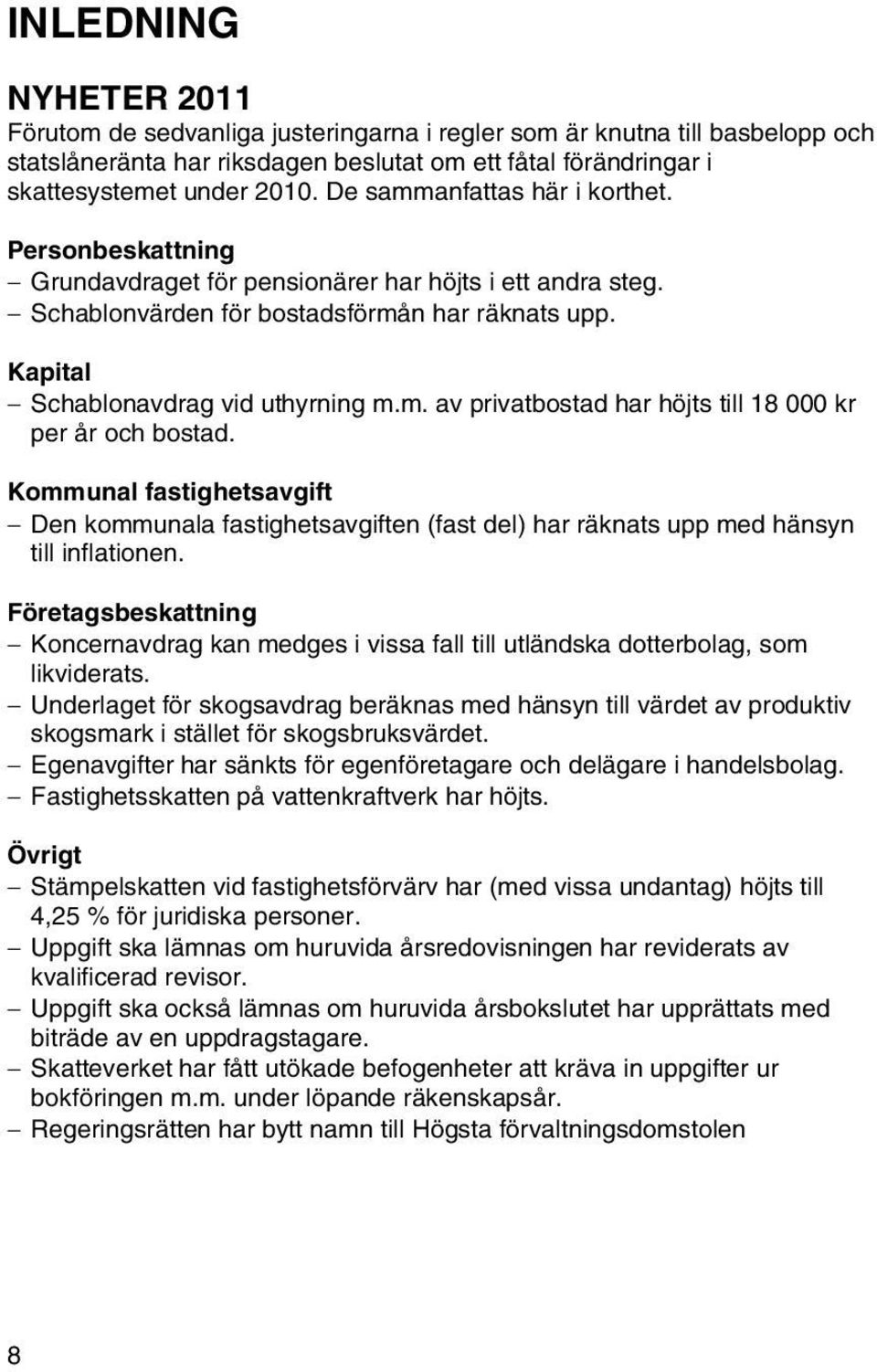 Kommunal fastighetsavgift Den kommunala fastighetsavgiften (fast del) har räknats upp med hänsyn till inflationen.