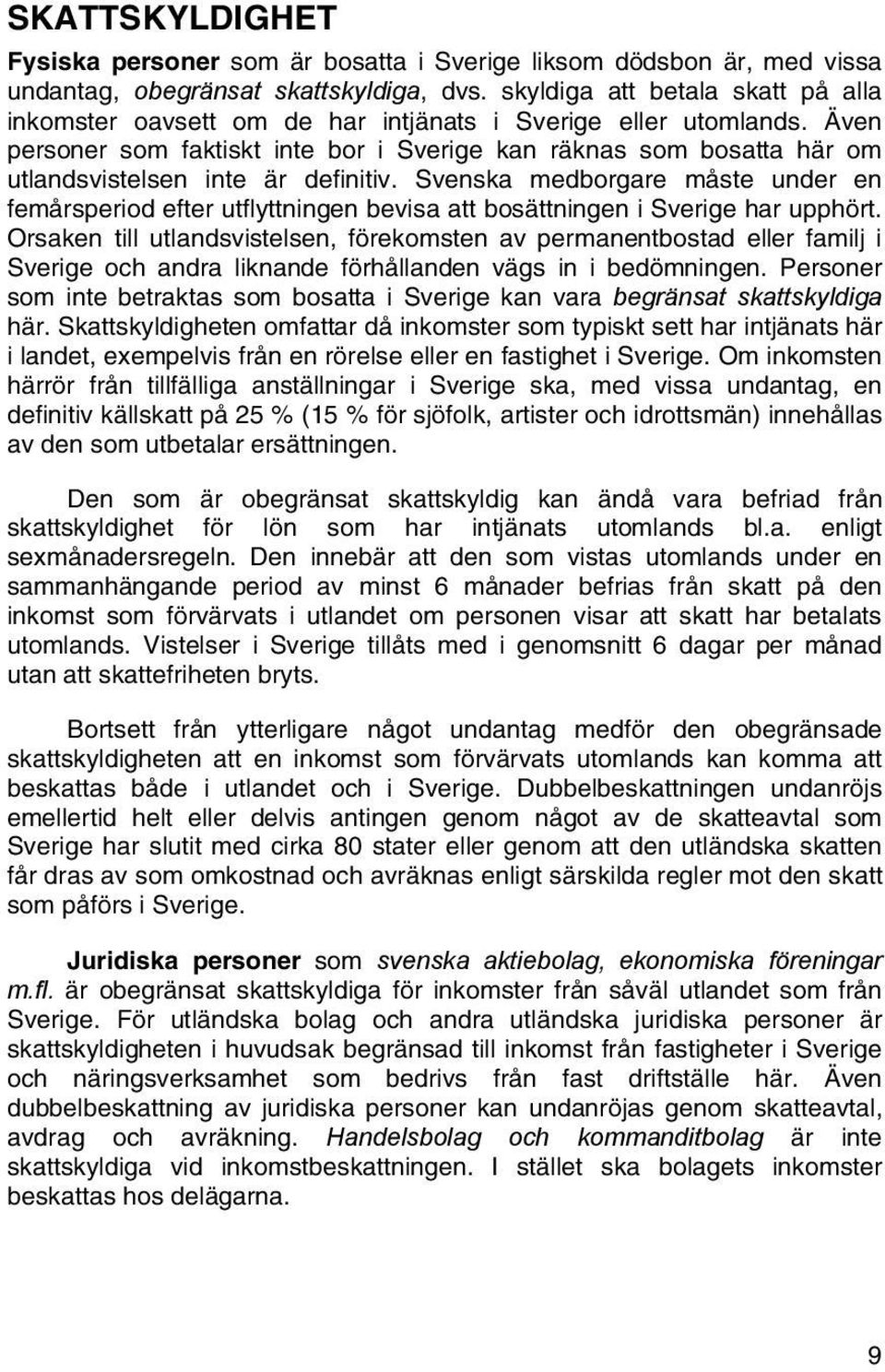 Även personer som faktiskt inte bor i Sverige kan räknas som bosatta här om utlandsvistelsen inte är definitiv.