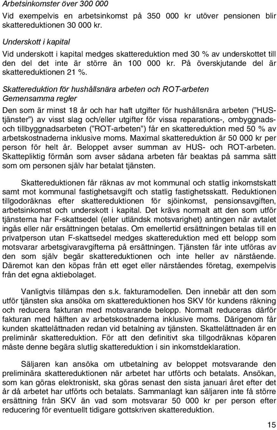 Skattereduktion för hushållsnära arbeten och ROT-arbeten Gemensamma regler Den som är minst 18 år och har haft utgifter för hushållsnära arbeten ( HUStjänster ) av visst slag och/eller utgifter för