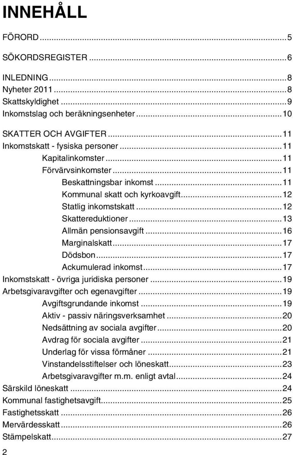 ..16 Marginalskatt...17 Dödsbon...17 Ackumulerad inkomst...17 Inkomstskatt - övriga juridiska personer...19 Arbetsgivaravgifter och egenavgifter...19 Avgiftsgrundande inkomst.