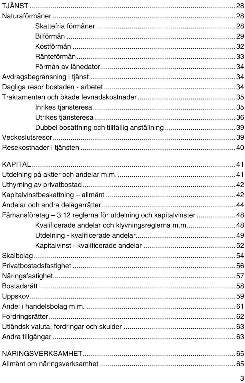 ..40 KAPITAL...41 Utdelning på aktier och andelar m.m....41 Uthyrning av privatbostad...42 Kapitalvinstbeskattning allmänt...42 Andelar och andra delägarrätter.