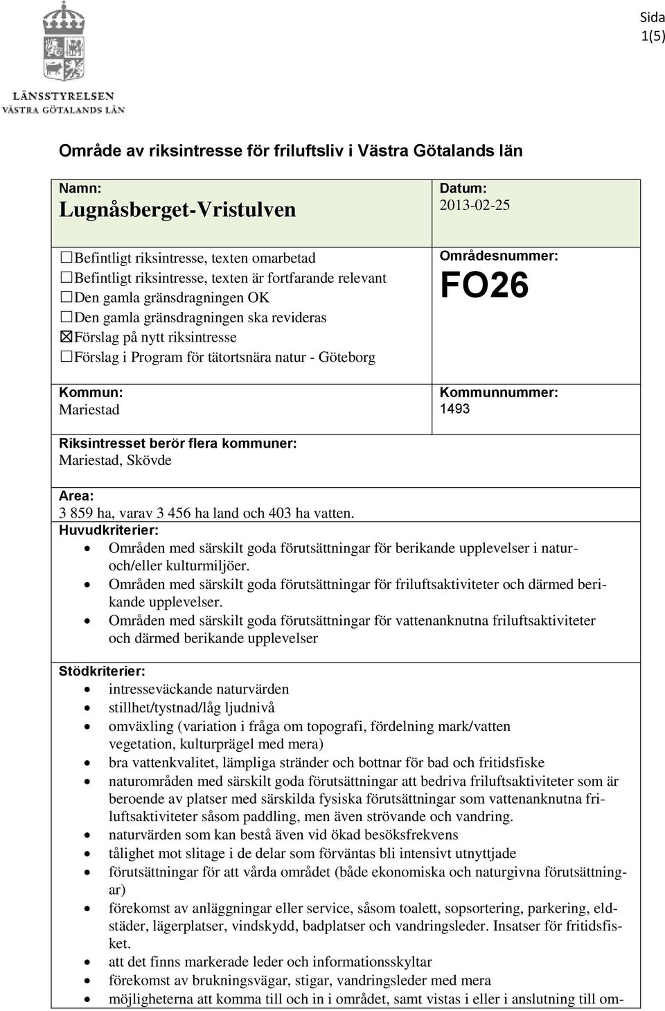 Områdesnummer: FO26 Kommunnummer: 1493 Riksintresset berör flera kommuner: Mariestad, Skövde Area: 3 859 ha, varav 3 456 ha land och 403 ha vatten.