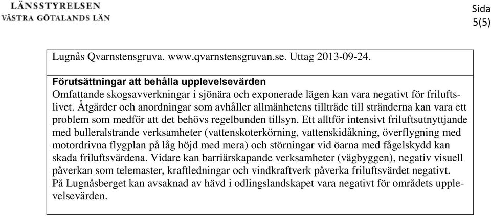 Åtgärder och anordningar som avhåller allmänhetens tillträde till stränderna kan vara ett problem som medför att det behövs regelbunden tillsyn.