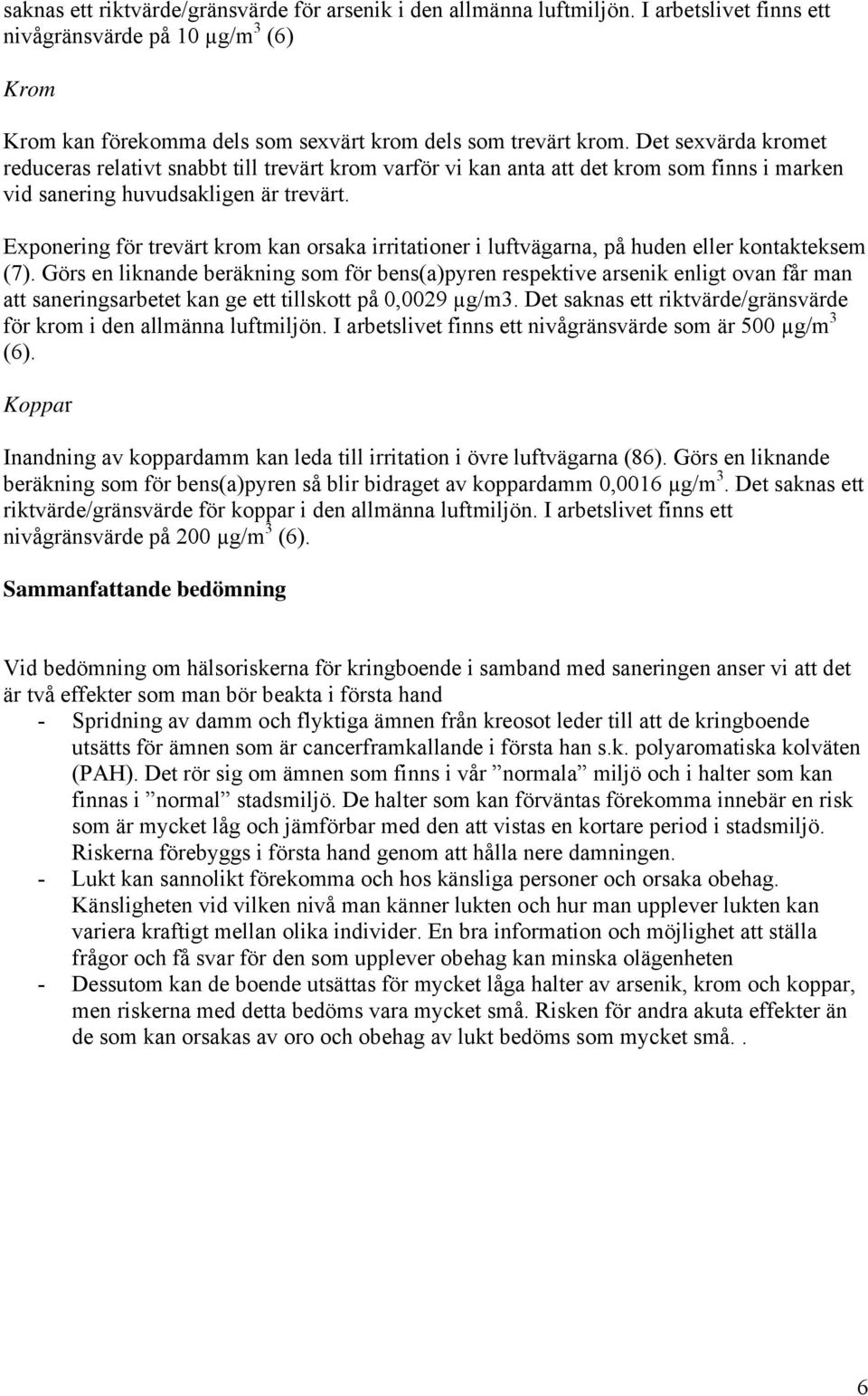 Exponering för trevärt krom kan orsaka irritationer i luftvägarna, på huden eller kontakteksem (7).