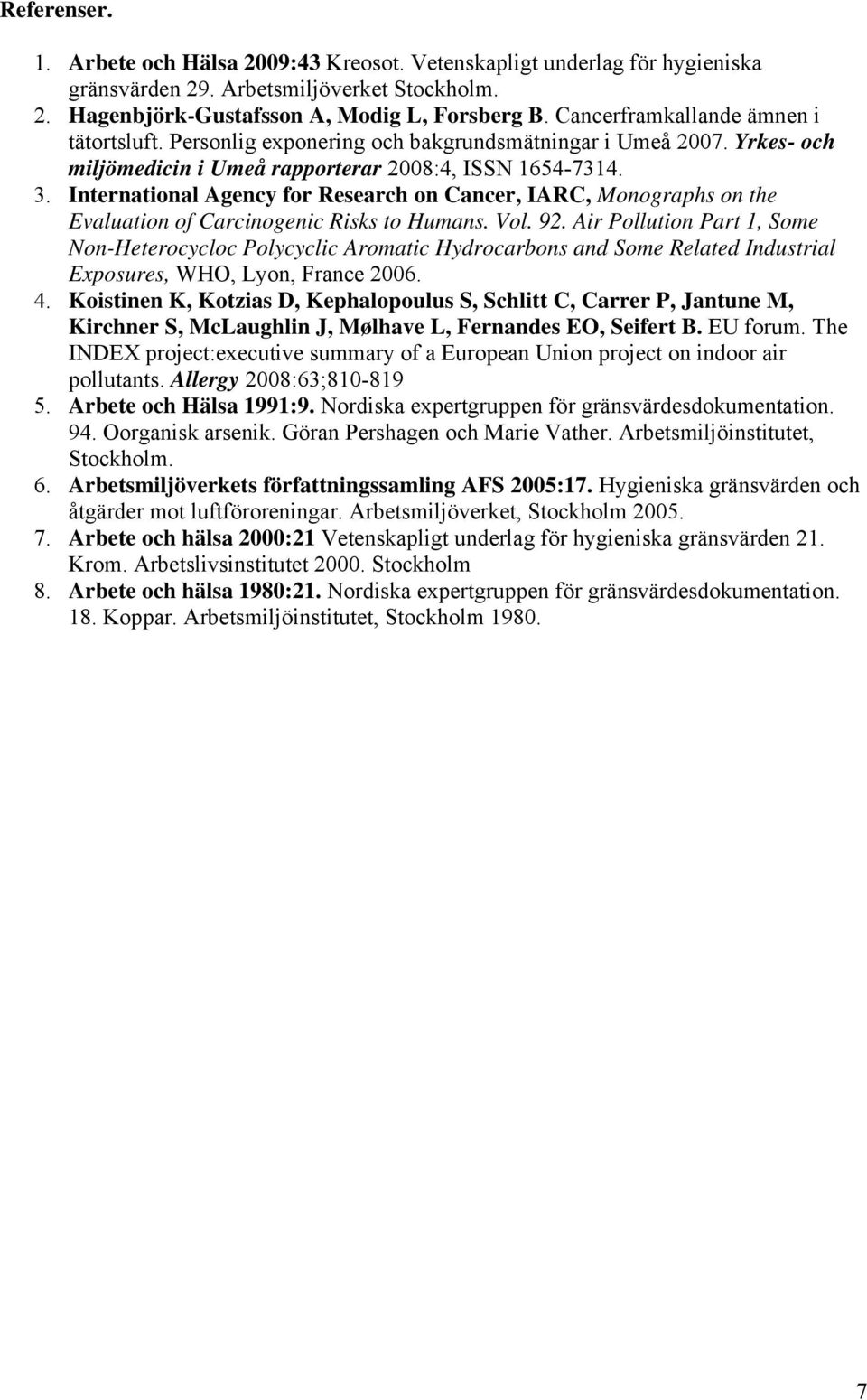 International Agency for Research on Cancer, IARC, Monographs on the Evaluation of Carcinogenic Risks to Humans. Vol. 92.