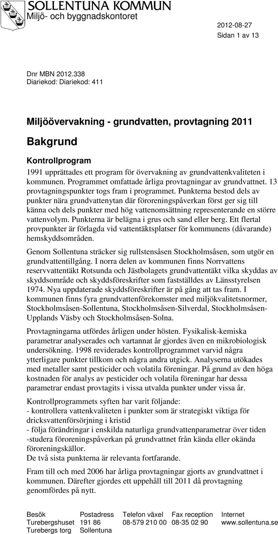 Programmet omfattade årliga provtagningar av grundvattnet. 13 provtagningspunkter togs fram i programmet.