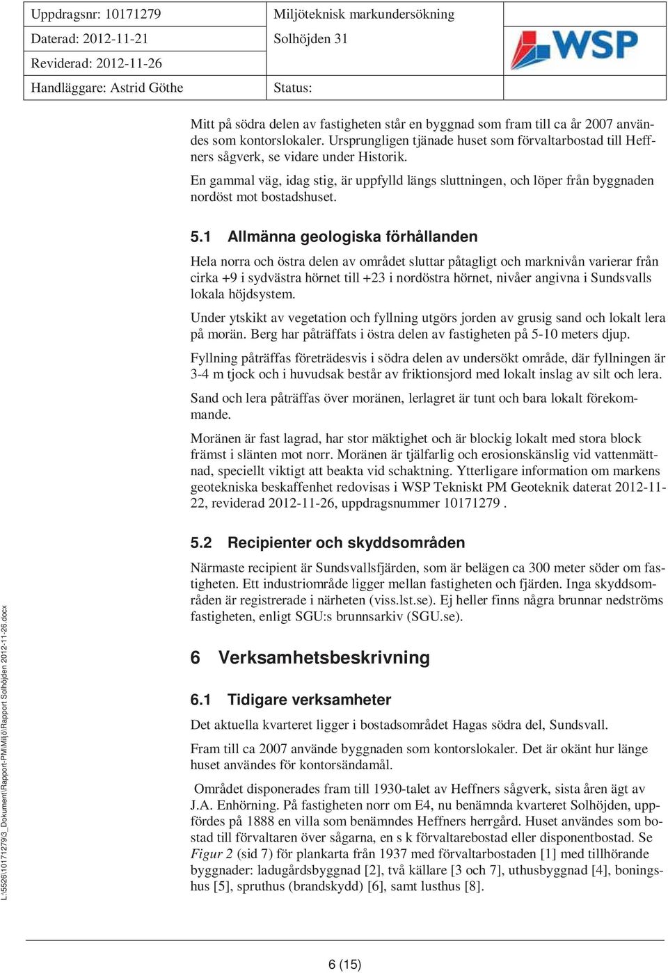 En gammal väg, idag stig, är uppfylld längs sluttningen, och löper från byggnaden nordöst mot bostadshuset. 5.