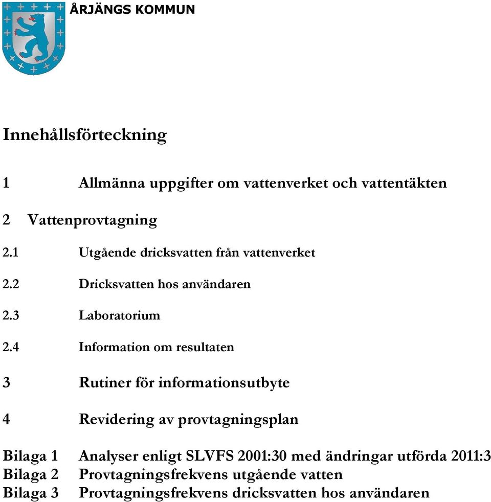 4 Information om resultaten 3 Rutiner för informationsutbyte 4 Revidering av provtagningsplan Bilaga 1 Analyser