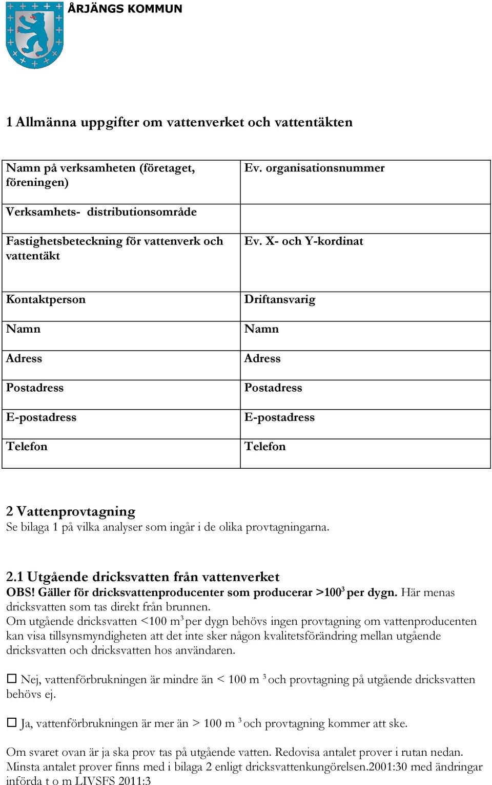 X- och Y-kordinat Kontaktperson Namn Adress Postadress E-postadress Telefon Driftansvarig Namn Adress Postadress E-postadress Telefon 2 Vattenprovtagning Se bilaga 1 på vilka analyser som ingår i de