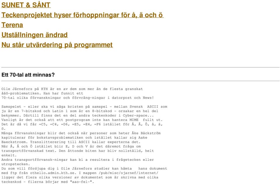 Samspelet - eller ska vi säga bristen på samspel - mellan Svensk ASCII som ju är en 7-bitskod och Latin 1 som är en 8-bitskod - orsakar en hel del bekymmer.