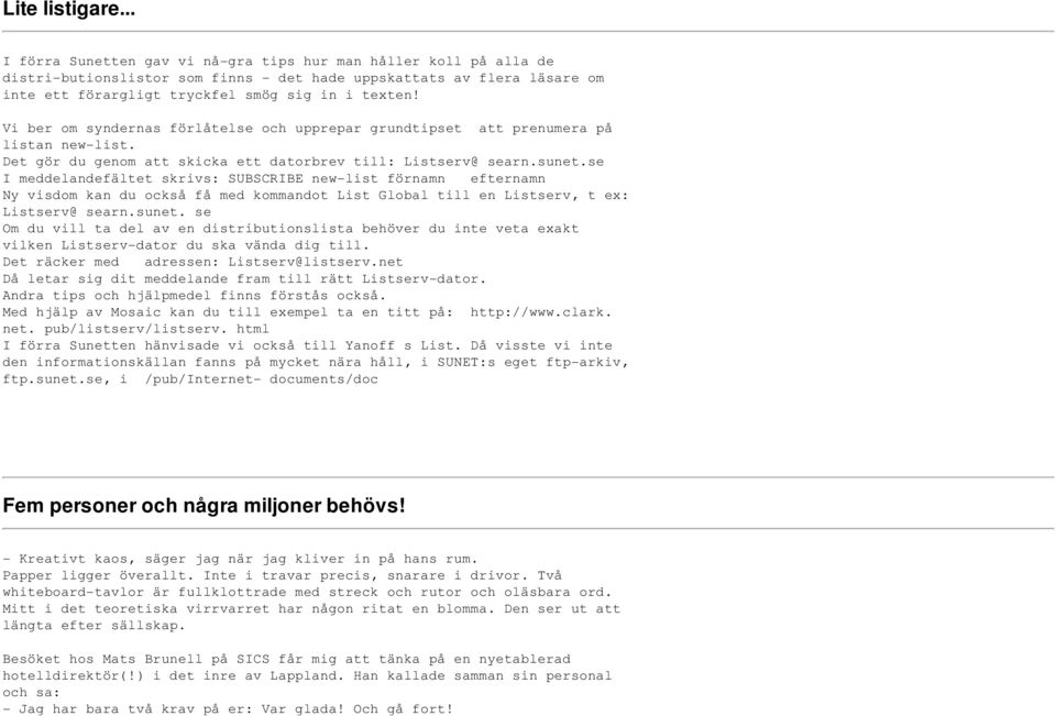 Vi ber om syndernas förlåtelse och upprepar grundtipset att prenumera på listan new-list. Det gör du genom att skicka ett datorbrev till: Listserv@ searn.sunet.