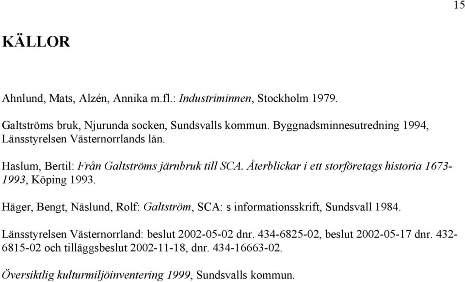 Återblickar i ett storföretags historia 1673-1993, Köping 1993. Häger, Bengt, Näslund, Rolf: Galtström, SCA: s informationsskrift, Sundsvall 1984.