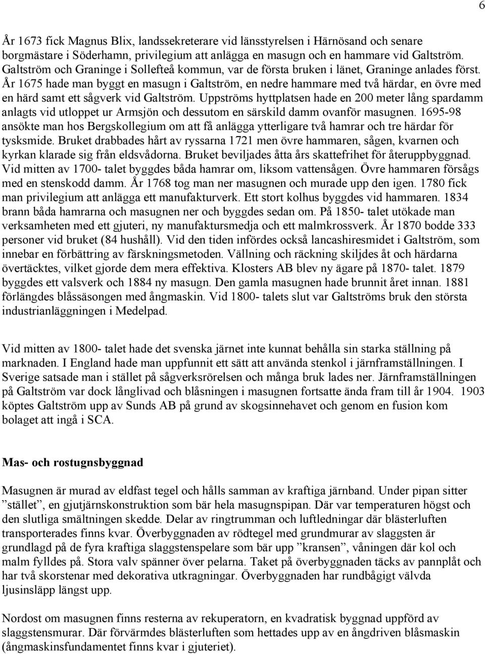 År 1675 hade man byggt en masugn i Galtström, en nedre hammare med två härdar, en övre med en härd samt ett sågverk vid Galtström.